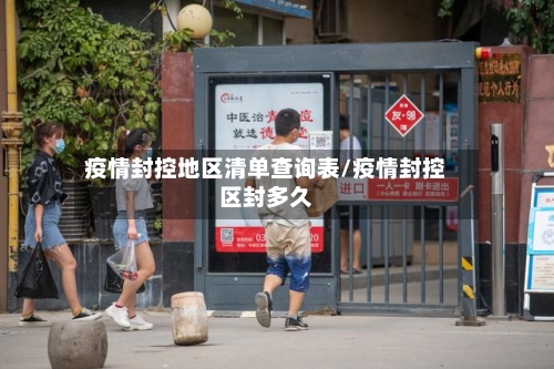 疫情封控地区清单查询表/疫情封控区封多久