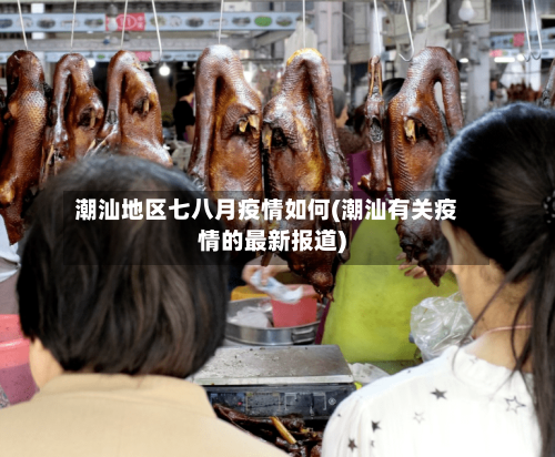 潮汕地区七八月疫情如何(潮汕有关疫情的最新报道)