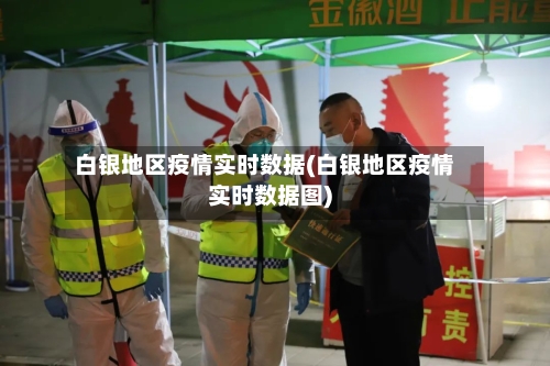 白银地区疫情实时数据(白银地区疫情实时数据图)-第2张图片