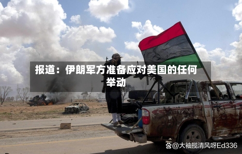报道：伊朗军方准备应对美国的任何举动-第2张图片
