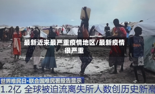 最新近来最严重疫情地区/最新疫情很严重