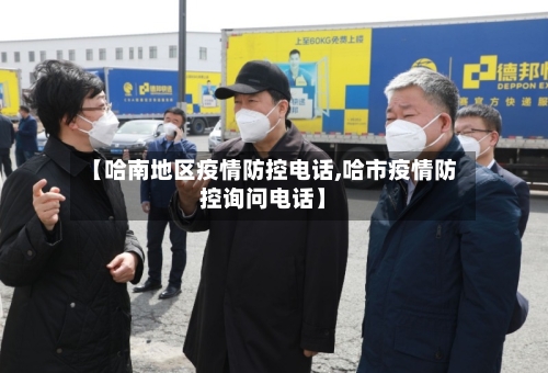 【哈南地区疫情防控电话,哈市疫情防控询问电话】-第2张图片
