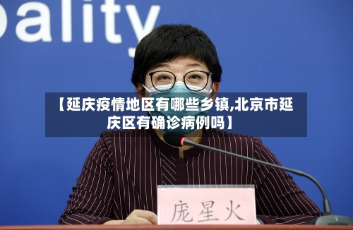 【延庆疫情地区有哪些乡镇,北京市延庆区有确诊病例吗】