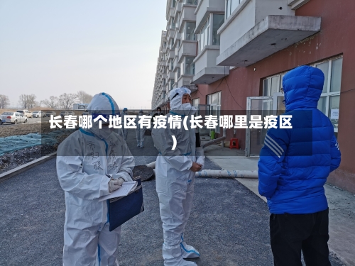长春哪个地区有疫情(长春哪里是疫区)