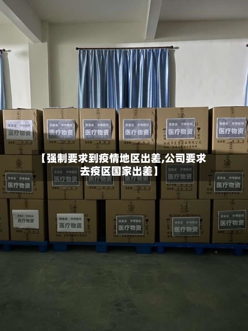 【强制要求到疫情地区出差,公司要求去疫区国家出差】-第3张图片