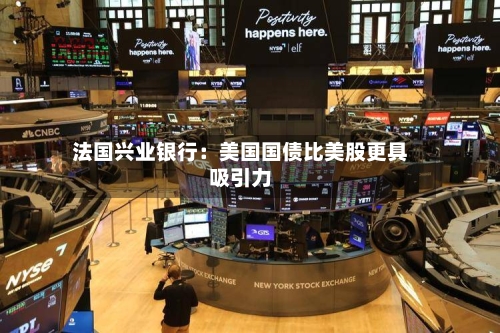法国兴业银行：美国国债比美股更具吸引力-第2张图片