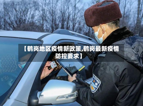 【鹤岗地区疫情新政策,鹤岗最新疫情防控要求】