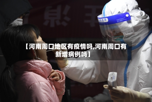 【河南周口地区有疫情吗,河南周口有新增病例吗】-第2张图片