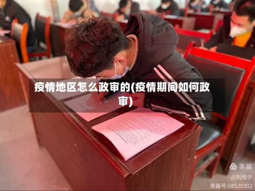 疫情地区怎么政审的(疫情期间如何政审)-第2张图片