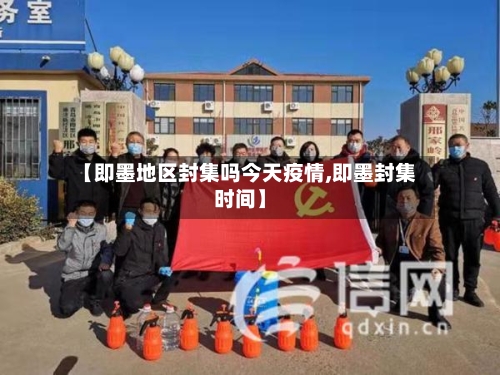 【即墨地区封集吗今天疫情,即墨封集时间】