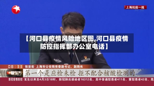 【河口县疫情风险地区图,河口县疫情防控指挥部办公室电话】-第3张图片