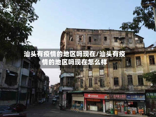 汕头有疫情的地区吗现在/汕头有疫情的地区吗现在怎么样
