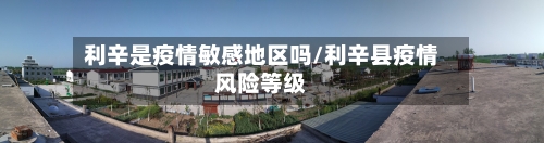 利辛是疫情敏感地区吗/利辛县疫情风险等级