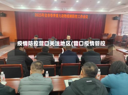 疫情防控营口关注地区(营口疫情管控)