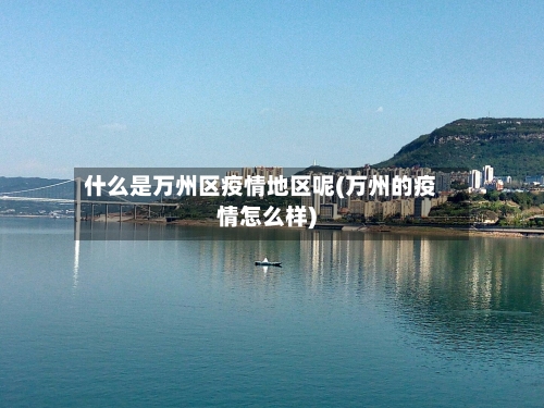 什么是万州区疫情地区呢(万州的疫情怎么样)