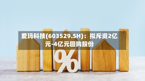 爱玛科技(603529.SH)：拟斥资2亿元-4亿元回购股份