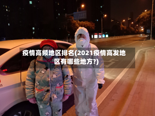 疫情高频地区排名(2021疫情高发地区有哪些地方?)