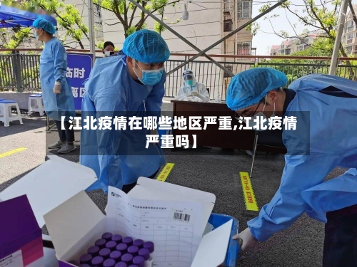 【江北疫情在哪些地区严重,江北疫情严重吗】-第2张图片