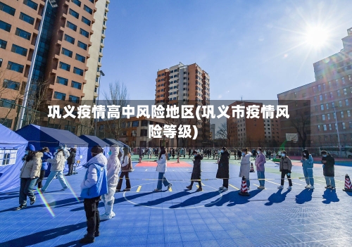 巩义疫情高中风险地区(巩义市疫情风险等级)