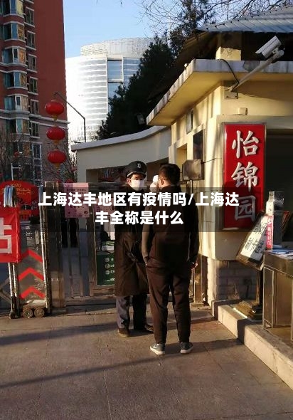 上海达丰地区有疫情吗/上海达丰全称是什么-第2张图片