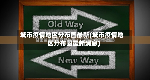 城市疫情地区分布图最新(城市疫情地区分布图最新消息)