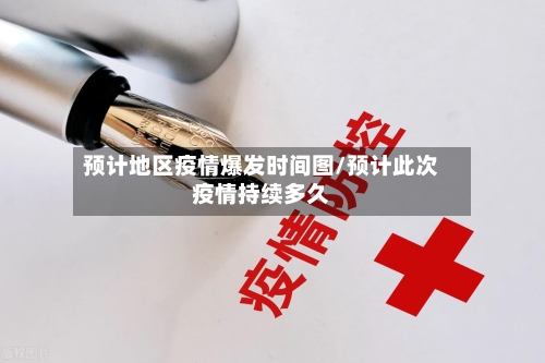 预计地区疫情爆发时间图/预计此次疫情持续多久
