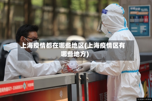 上海疫情都在哪些地区(上海疫情区有哪些地方)-第2张图片