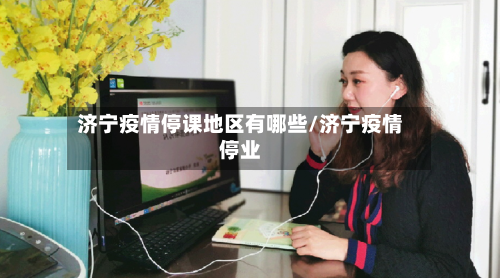 济宁疫情停课地区有哪些/济宁疫情停业-第3张图片