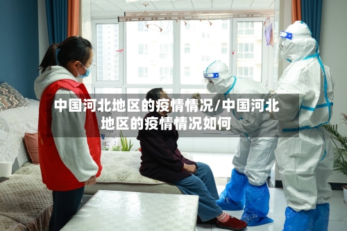 中国河北地区的疫情情况/中国河北地区的疫情情况如何-第1张图片