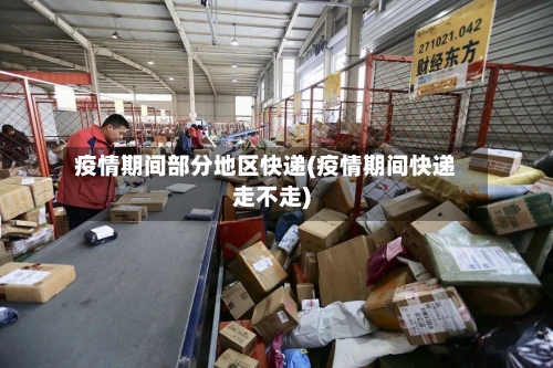 疫情期间部分地区快递(疫情期间快递走不走)-第2张图片