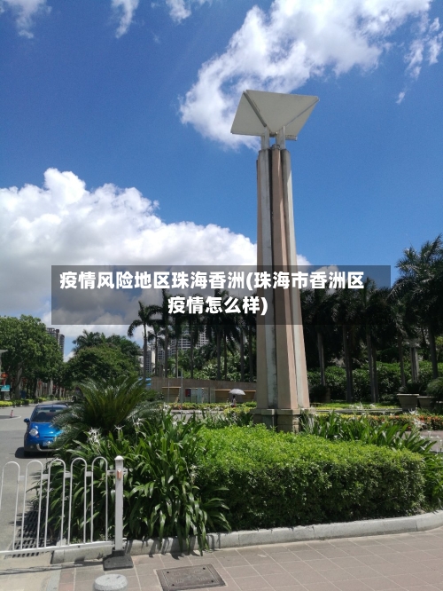 疫情风险地区珠海香洲(珠海市香洲区疫情怎么样)