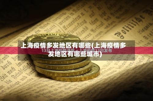 上海疫情多发地区有哪些(上海疫情多发地区有哪些城市)-第2张图片