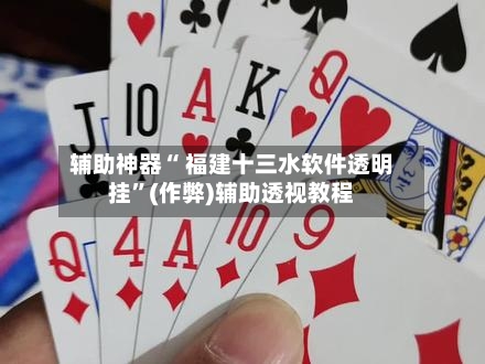 辅助神器“ 福建十三水软件透明挂”(作弊)辅助透视教程