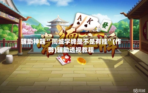 辅助神器“ 同城字牌是不是有挂”(作弊)辅助透视教程