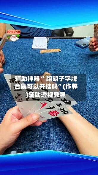 辅助神器“ 跑胡子字牌合集可以开挂吗”(作弊)辅助透视教程