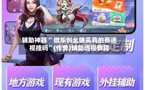 辅助神器“ 微乐创幺确实真的有透视挂吗”(作弊)辅助透视教程-第2张图片