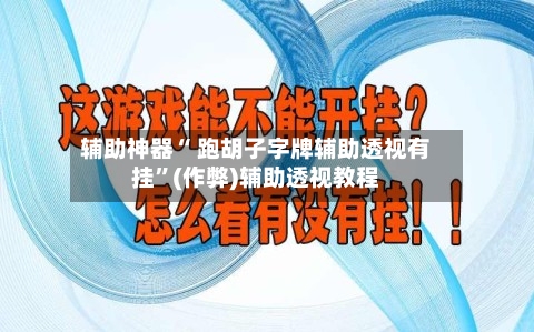 辅助神器“ 跑胡子字牌辅助透视有挂”(作弊)辅助透视教程