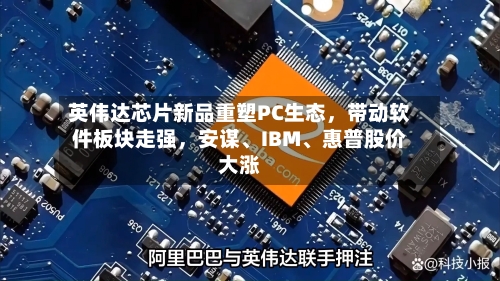 英伟达芯片新品重塑PC生态，带动软件板块走强	，安谋、IBM、惠普股价大涨-第2张图片