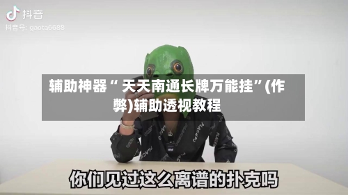 辅助神器“ 天天南通长牌万能挂”(作弊)辅助透视教程-第2张图片