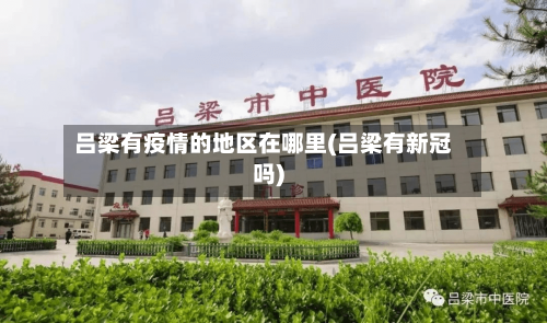 吕梁有疫情的地区在哪里(吕梁有新冠吗)