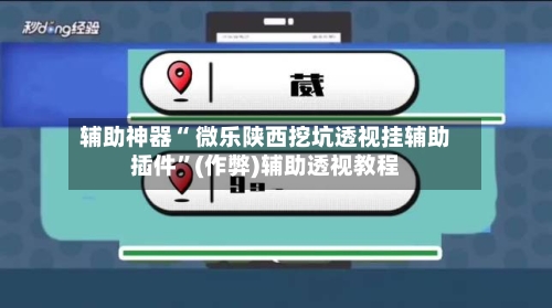 辅助神器“ 微乐陕西挖坑透视挂辅助插件”(作弊)辅助透视教程