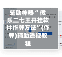 辅助神器“ 微乐二七王开挂软件作弊方法”(作弊)辅助透视教程-第2张图片
