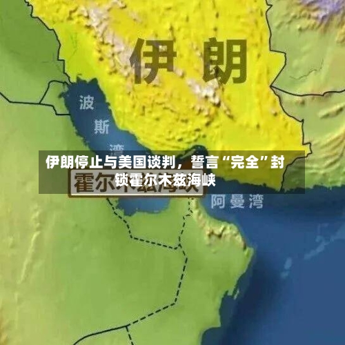 伊朗停止与美国谈判，誓言“完全”封锁霍尔木兹海峡-第2张图片