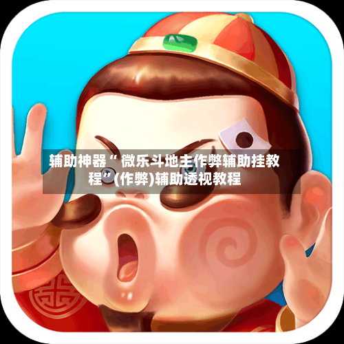 辅助神器“ 微乐斗地主作弊辅助挂教程	”(作弊)辅助透视教程-第3张图片