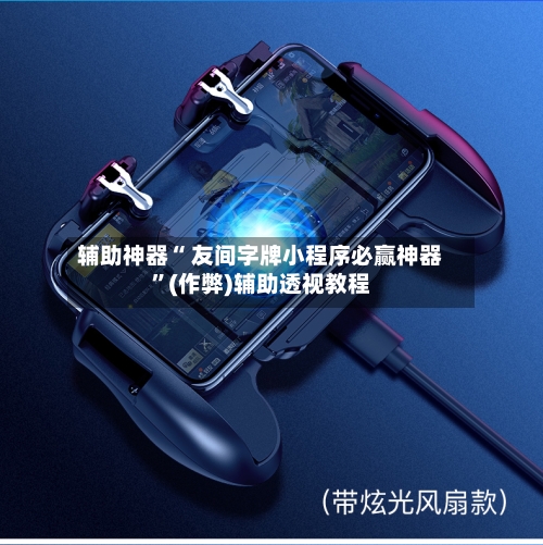 辅助神器“ 友间字牌小程序必赢神器”(作弊)辅助透视教程