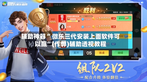 辅助神器“ 微乐三代安装上面软件可以赢”(作弊)辅助透视教程