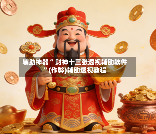辅助神器“ 财神十三张透视辅助软件”(作弊)辅助透视教程-第3张图片
