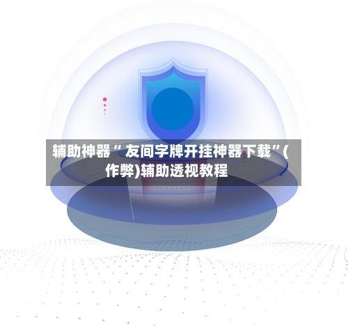 辅助神器“ 友间字牌开挂神器下载”(作弊)辅助透视教程-第2张图片