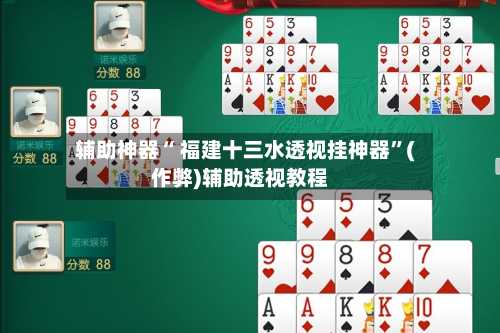 辅助神器“ 福建十三水透视挂神器”(作弊)辅助透视教程