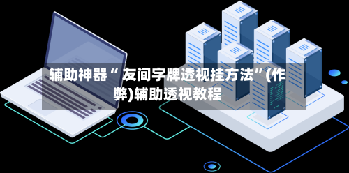 辅助神器“ 友间字牌透视挂方法”(作弊)辅助透视教程-第2张图片